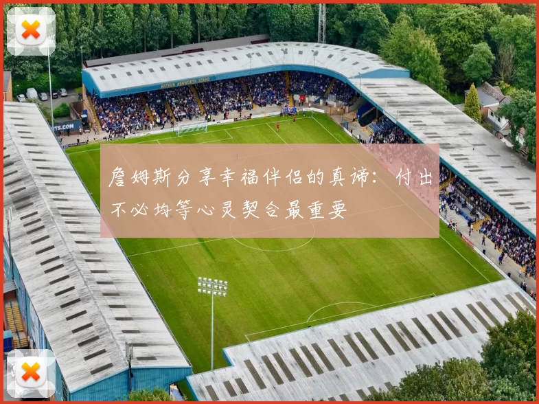詹姆斯分享幸福伴侣的真谛：付出不必均等心灵契合最重要